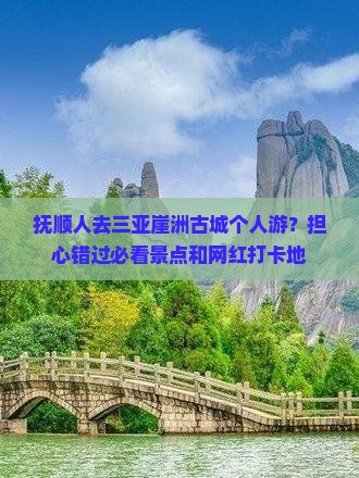 抚顺人去三亚崖洲古城个人游？担心错过必看景点和网红打卡地
