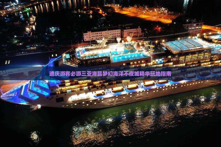 迪庆游客必游三亚海昌梦幻海洋不夜城精华玩地指南