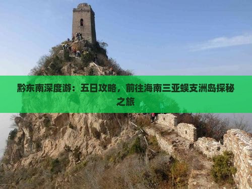 黔东南深度游：五日攻略，前往海南三亚蜈支洲岛探秘之旅