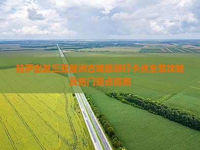 拉萨出发三亚崖洲古城旅游打卡点全景攻略及热门景点指南