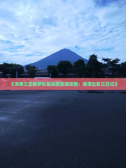 《海南三亚椰梦长廊深度旅游攻略：湘潭出发三日记》