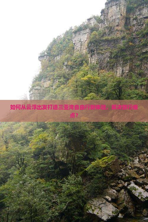 如何从云浮出发打造三亚湾自由行新体验，解决旅行痛点？