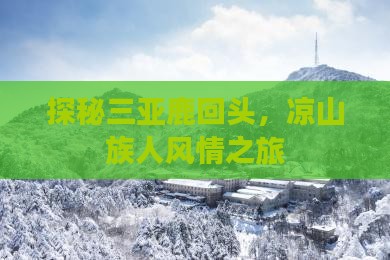探秘三亚鹿回头，凉山族人风情之旅