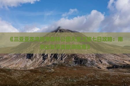 《三亚亚龙湾热带森林公园天堂之旅七日攻略：南京出发深度旅游指南》