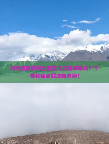 为何选择黄冈出发直飞三亚呆呆岛？个性化痛点解决新趋势！
