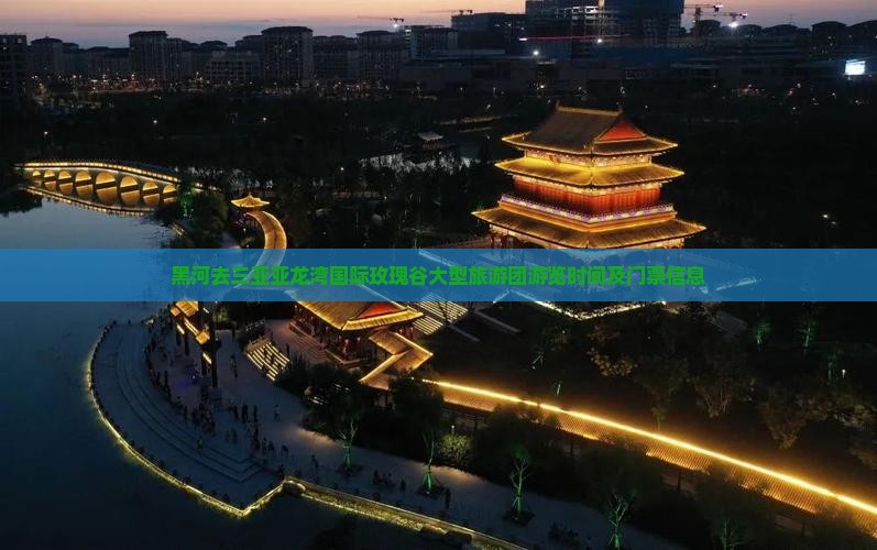 黑河去三亚亚龙湾国际玫瑰谷大型旅游团游览时间及门票信息