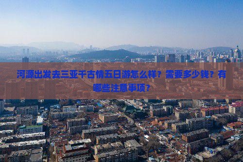 河源出发去三亚千古情五日游怎么样？需要多少钱？有哪些注意事项？