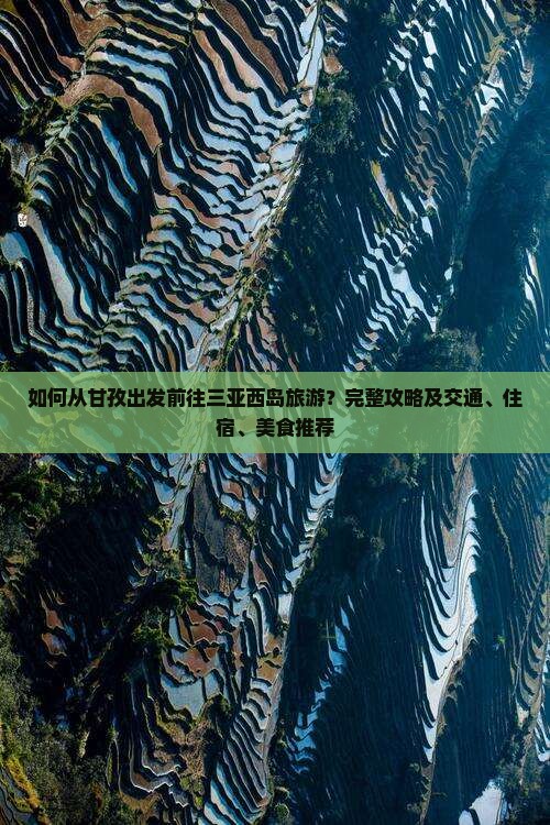 如何从甘孜出发前往三亚西岛旅游？完整攻略及交通、住宿、美食推荐
