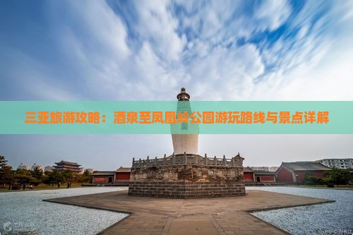 三亚旅游攻略：酒泉至凤凰岭公园游玩路线与景点详解