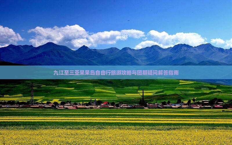九江至三亚呆呆岛自由行旅游攻略与团期疑问解答指南