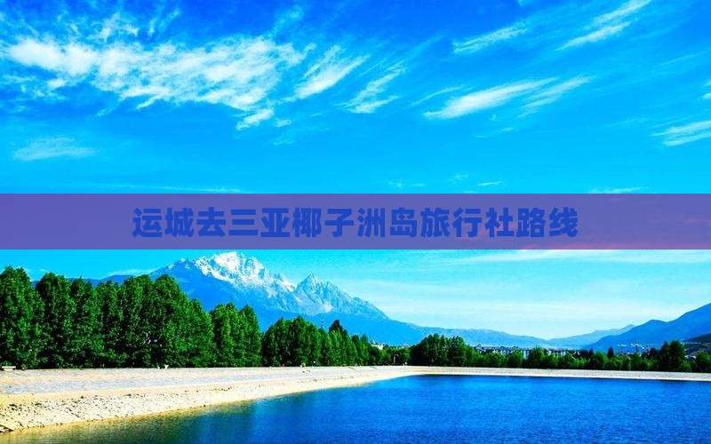 运城去三亚椰子洲岛旅行社路线