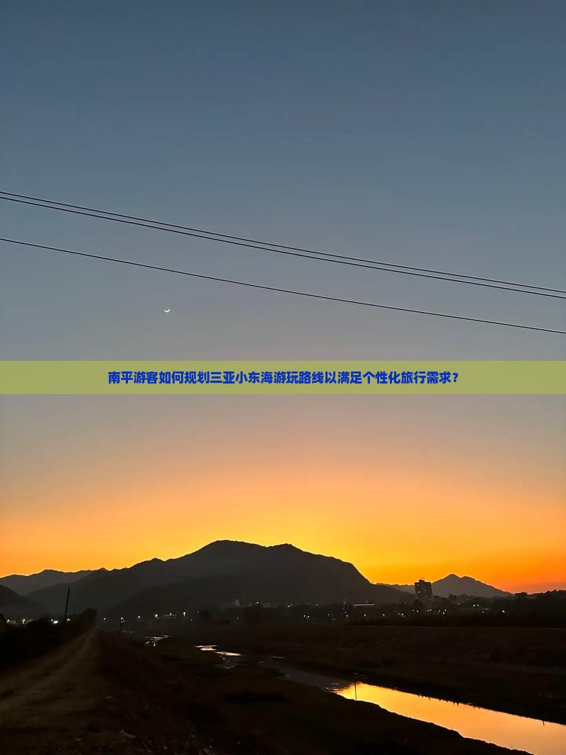 南平游客如何规划三亚小东海游玩路线以满足个性化旅行需求？