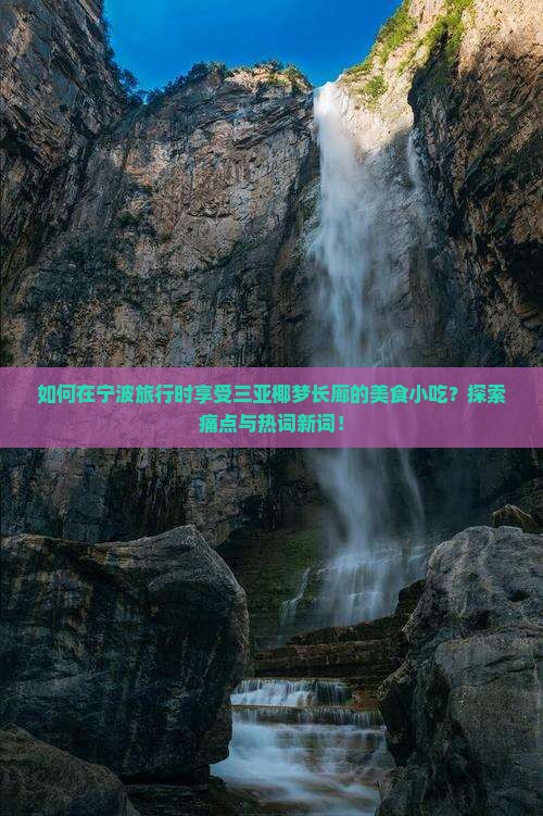 如何在宁波旅行时享受三亚椰梦长廊的美食小吃？探索痛点与热词新词！