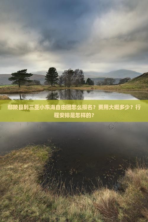 鄢陵县到三亚小东海自由团怎么报名？费用大概多少？行程安排是怎样的？