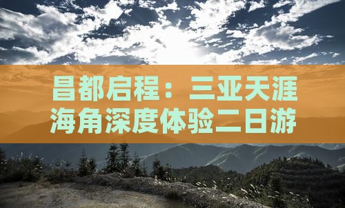 昌都启程:三亚天涯海角深度体验二日游 昌都启程:三亚天涯海角深度体验二日游