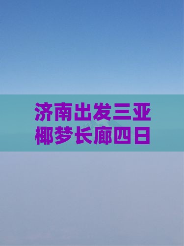 济南出发三亚椰梦长廊四日游攻略路线推荐