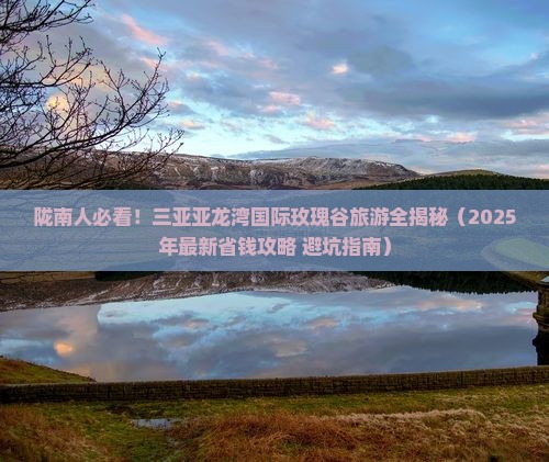 陇南去三亚亚龙湾国际玫瑰谷二日游