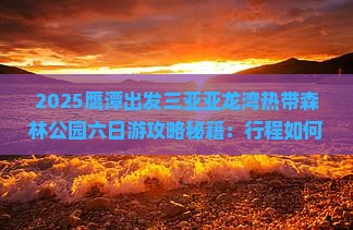 鹰潭前往三亚亚龙湾热带森林公园六日游