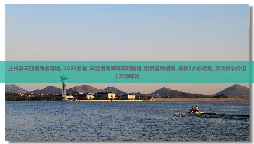 兰州去三亚后海必玩地