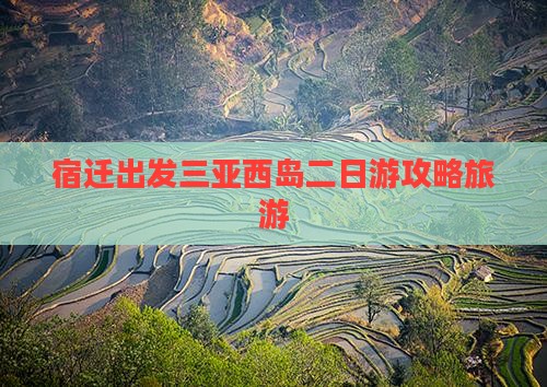 宿迁出发三亚西岛二日游
