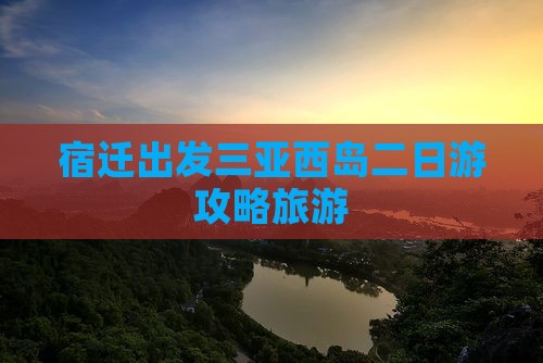 宿迁出发三亚西岛二日游