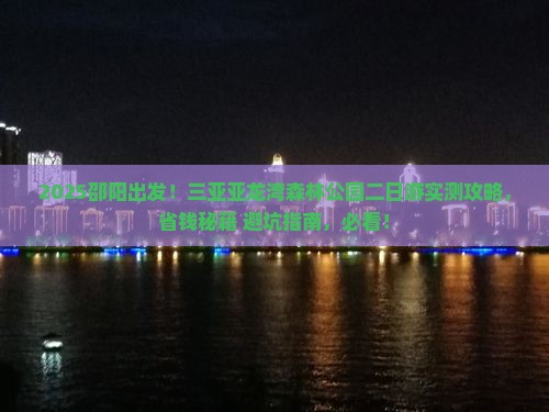 邵阳前往三亚亚龙湾热带森林公园二日游