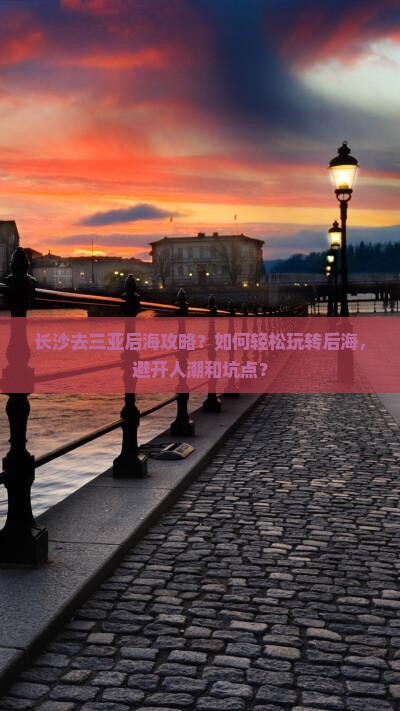 长沙去三亚后海攻略