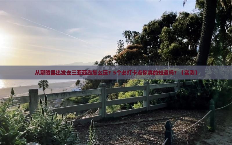 鄢陵县去三亚西岛旅游打卡点