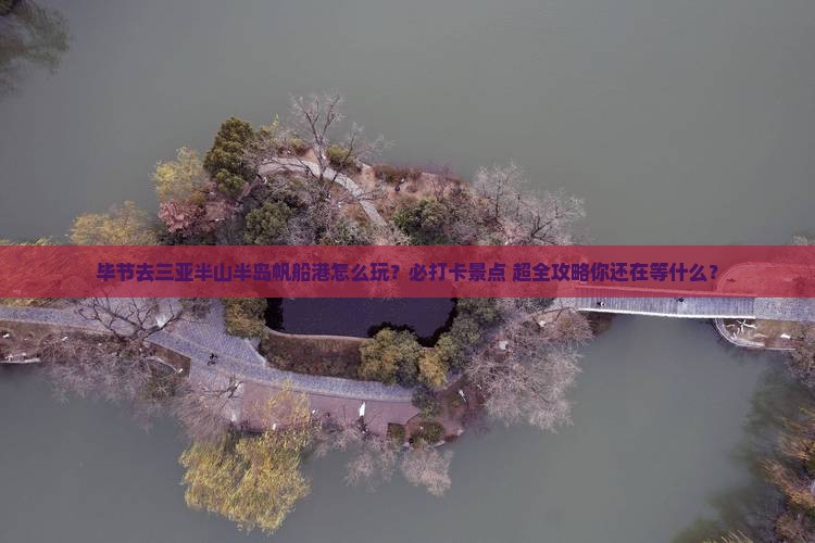 毕节前往三亚半山半岛帆船港必玩地