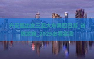 兴安盟出发三亚大东海四日游