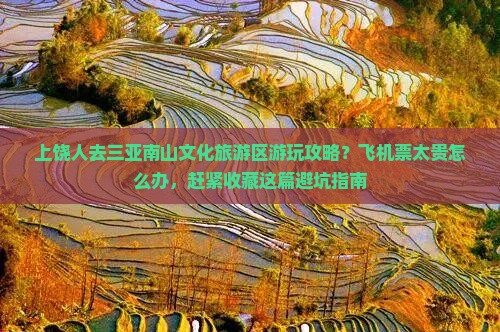 上饶人去三亚南山文化旅游区游玩攻略？飞机票太贵怎么办，赶紧收藏这篇避坑指南