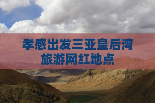 孝感出发三亚皇后湾旅游网红地点