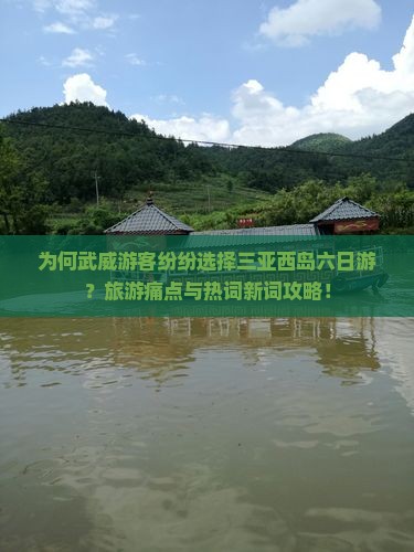 为何武威游客纷纷选择三亚西岛六日游？旅游痛点与热词新词攻略！