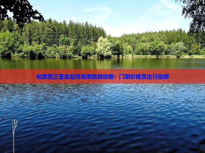 松原至三亚皇后湾海南旅游攻略：门票价格及出行指南