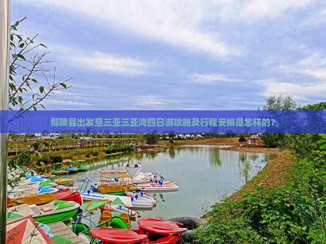 鄢陵县出发至三亚三亚湾四日游攻略及行程安排是怎样的？
