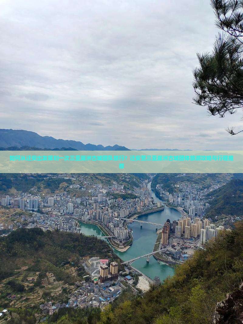 如何从迁安出发策划一次三亚崖洲古城团队旅行？迁安至三亚崖洲古城团体旅游攻略与行程推荐