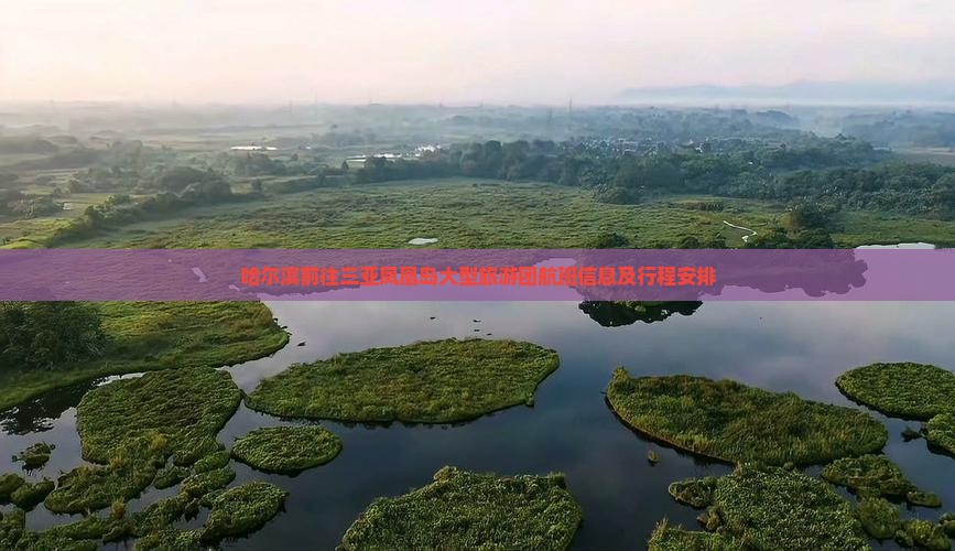 哈尔滨前往三亚凤凰岛大型旅游团航班信息及行程安排