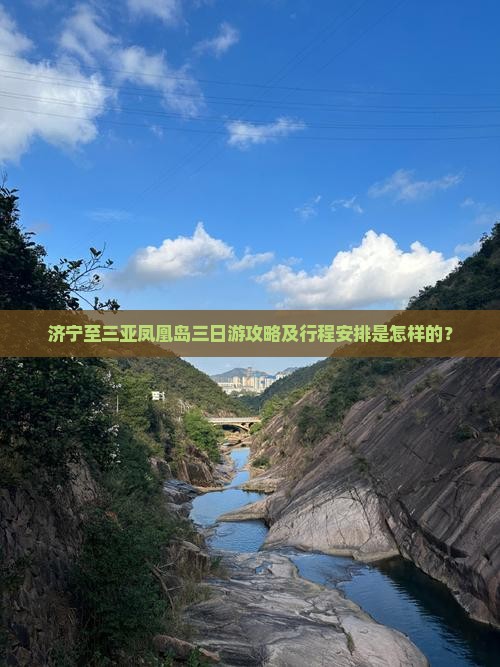 济宁至三亚凤凰岛三日游攻略及行程安排是怎样的？