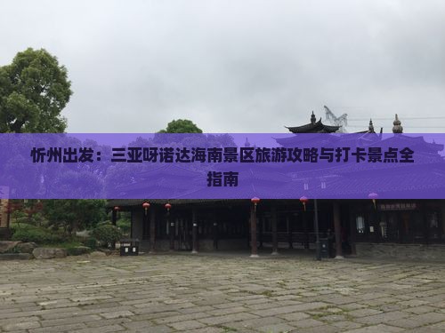 忻州出发：三亚呀诺达海南景区旅游攻略与打卡景点全指南