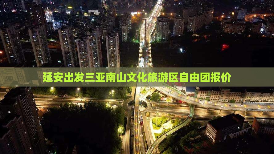 延安出发三亚南山文化旅游区自由团报价