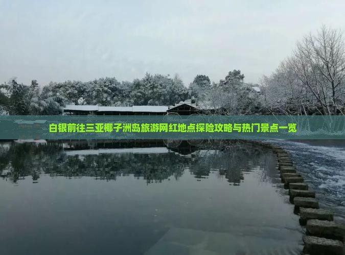 白银前往三亚椰子洲岛旅游网红地点探险攻略与热门景点一览