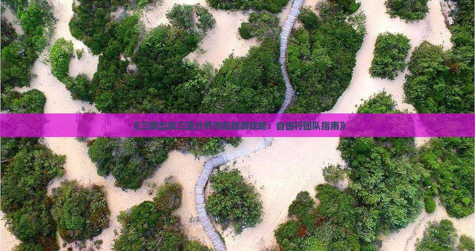 《三明出发三亚分界洲岛旅游攻略：自由行团队指南》