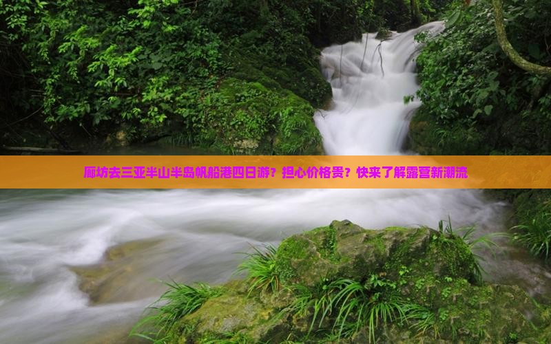 廊坊去三亚半山半岛帆船港四日游？担心价格贵？快来了解露营新潮流