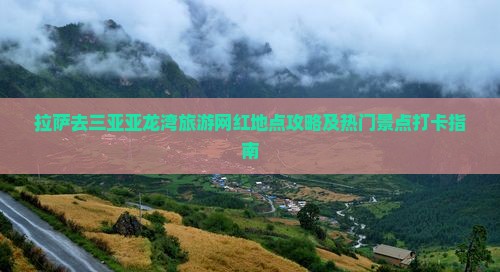 拉萨去三亚亚龙湾旅游网红地点攻略及热门景点打卡指南