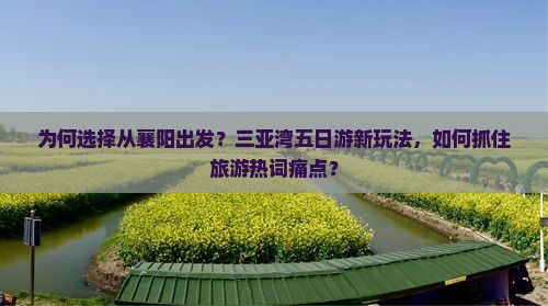 为何选择从襄阳出发？三亚湾五日游新玩法，如何抓住旅游热词痛点？