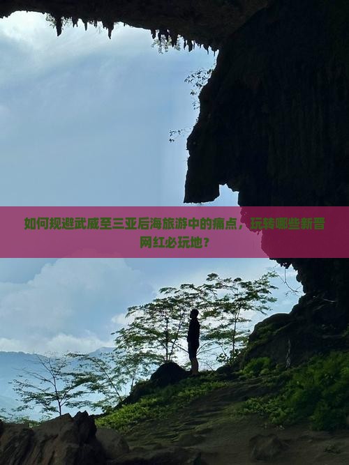 如何规避武威至三亚后海旅游中的痛点，玩转哪些新晋网红必玩地？