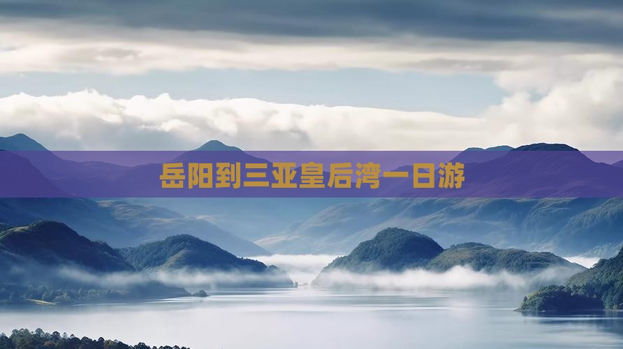 岳阳到三亚皇后湾一日游