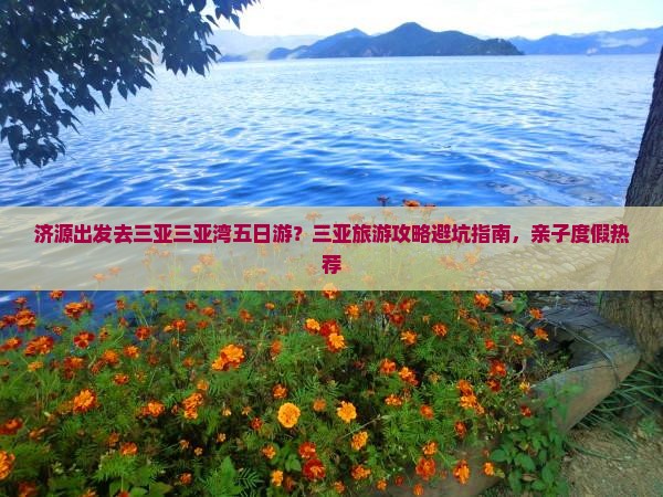 济源出发去三亚三亚湾五日游？三亚旅游攻略避坑指南，亲子度假热荐