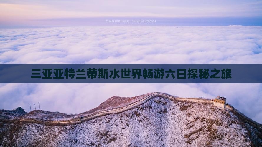 三亚亚特兰蒂斯水世界畅游六日探秘之旅