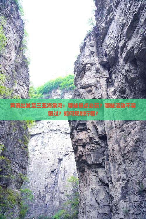 黄南出发至三亚海棠湾：哪些景点必玩？哪些活动不容错过？如何规划行程？